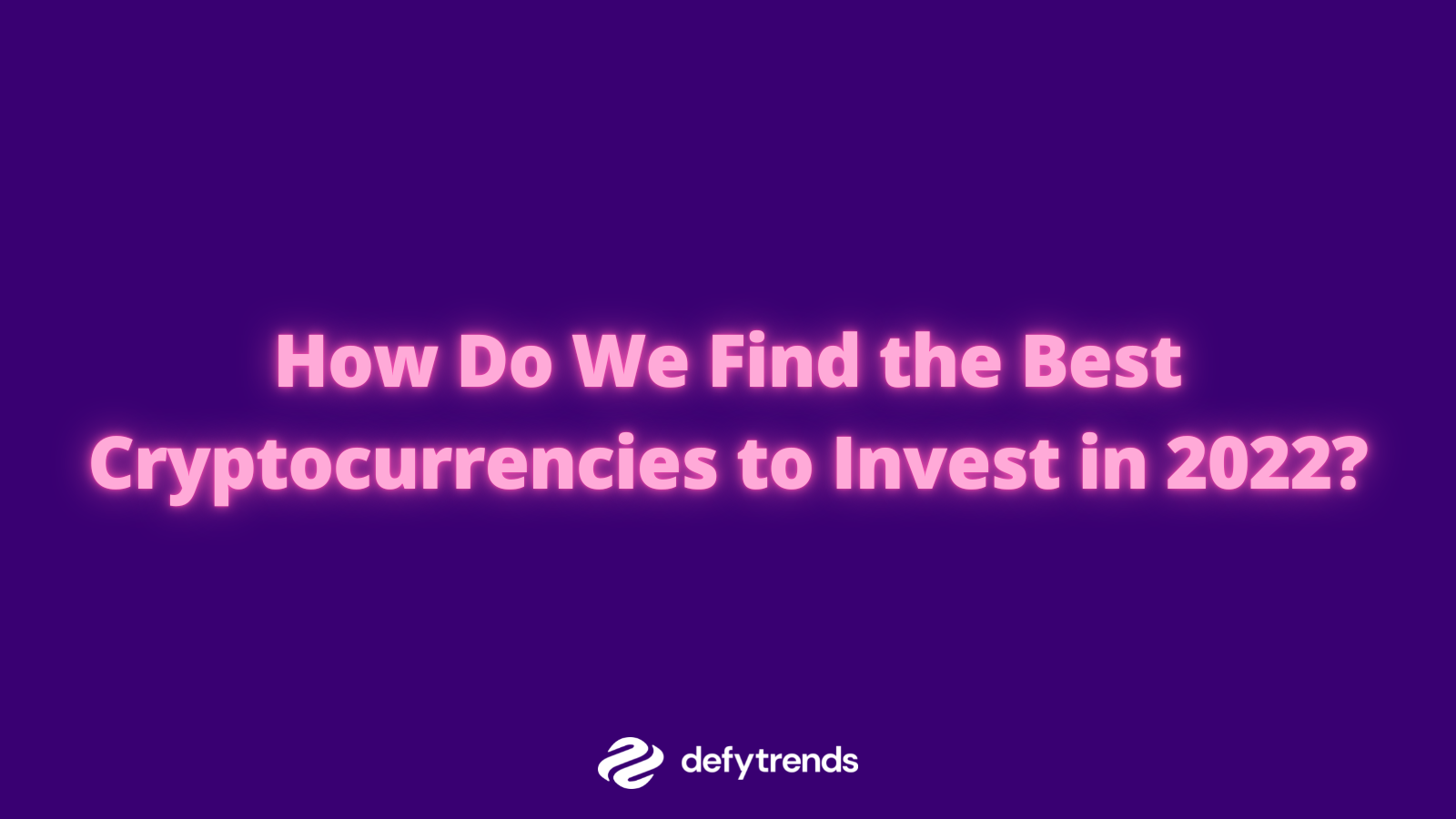 How Do We Find the Best Cryptocurrencies to Invest in 2022?