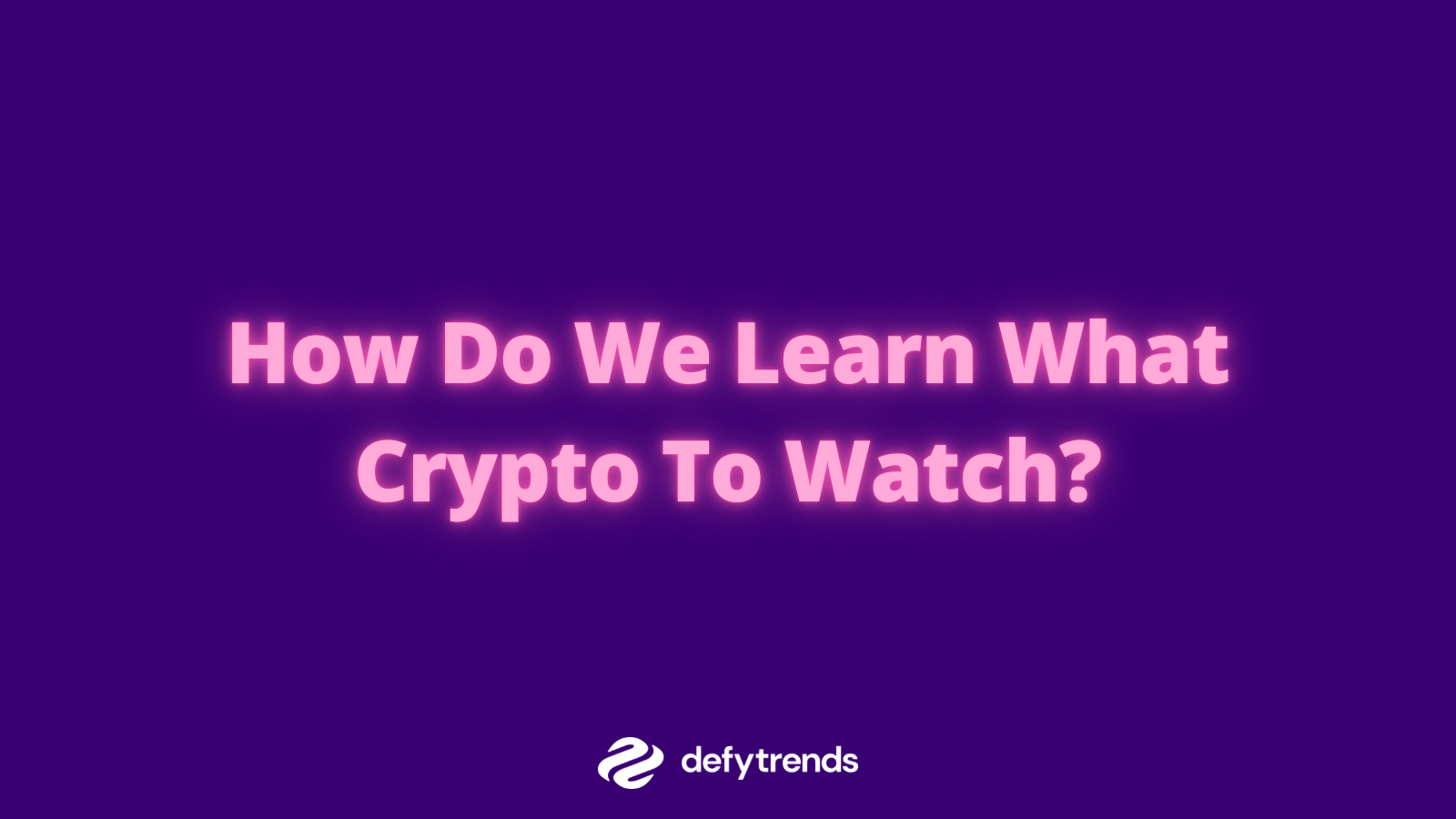 How Do We Learn What Crypto To Watch?