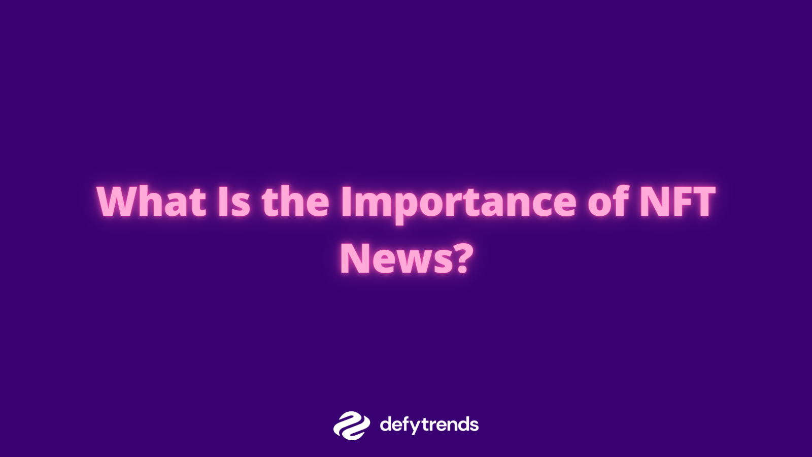 What Is the Importance of NFT News?